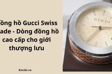 Đồng hồ Gucci Swiss Made – Dòng đồng hồ cao cấp cho giới thượng lưu