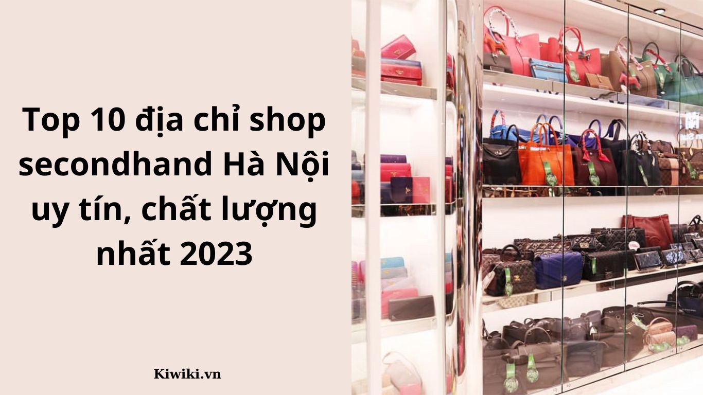 Top 10 địa chỉ shop secondhand Hà Nội uy tín, chất lượng nhất 2023