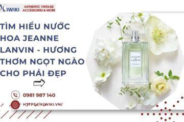 Nước Hoa Jeanne Lanvin – Hương Thơm Ngọt Ngào Cho Nàng Thêm Tự Tin