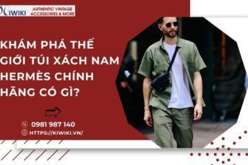 Khám Phá Thế Giới Túi Xách Nam Hermès Chính Hãng Có Gì?